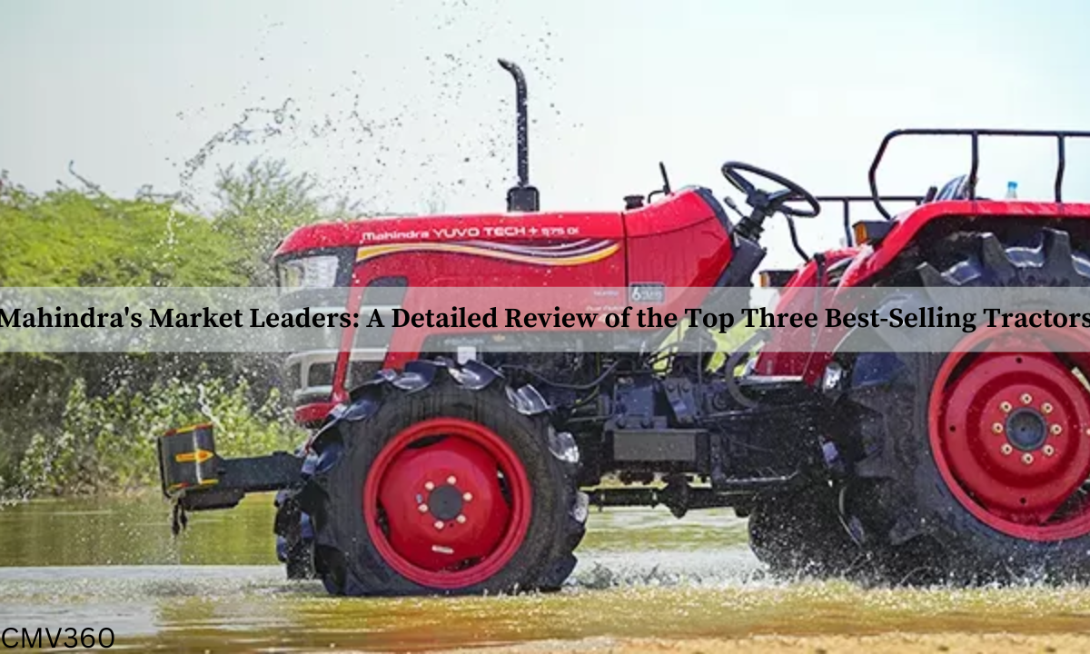 Mahindra's Market Leaders: A Detailed Review of the Top Three Best-Selling Tractors CMV_360_5_084b817674.png