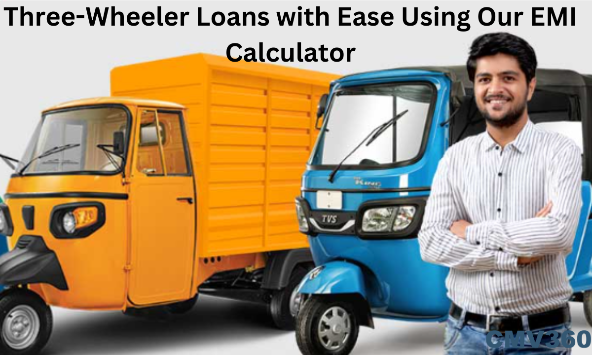 three wheeler loans with ease using cmv360 emi calculator