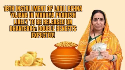 18th Installment of Ladli Behna Yojana in Madhya Pradesh Likely to be Released on Dhanteras: Double Benefits Expected! 18th Installment of Ladli Behna Yojana in Madhya Pradesh Likely to be Released on Dhanteras: Double Benefits Expected!