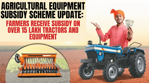 Agricultural Equipment Subsidy Scheme Update: Farmers Receive Subsidy on Over 15 Lakh Tractors and Equipment Agricultural Equipment Subsidy Scheme Update: Farmers Receive Subsidy on Over 15 Lakh Tractors and Equipment