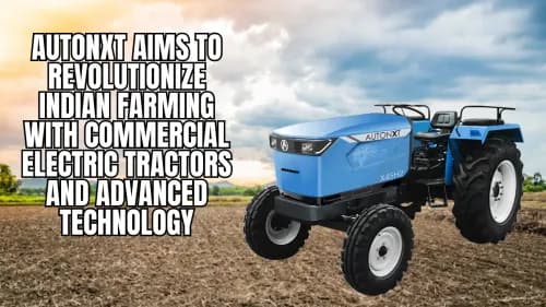 AutoNxt Aims to Revolutionize Indian Farming with Commercial Electric Tractors and Advanced Technology AutoNxt Aims to Revolutionize Indian Farming with Commercial Electric Tractors and Advanced Technology