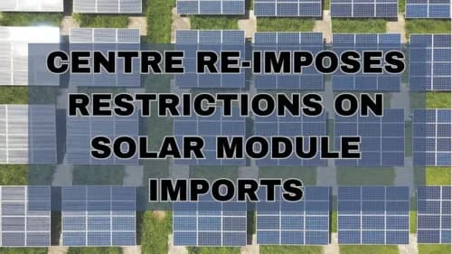 Centre Re-Imposes Restrictions on Solar Module Imports, Prioritizes Local Production Centre Re-Imposes Restrictions on Solar Module Imports, Prioritizes Local Production