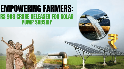 Empowering Farmers: Rs 908 Crore Released for Solar Pump Subsidy Empowering Farmers: Rs 908 Crore Released for Solar Pump Subsidy