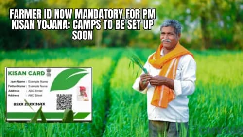 Farmer ID Now Mandatory for PM Kisan Yojana: Camps to Be Set Up Soon Farmer ID Now Mandatory for PM Kisan Yojana: Camps to Be Set Up Soon