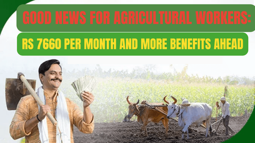 Good News for Agricultural Workers: Rs 7660 Per Month & More Benefits Ahead Good News for Agricultural Workers: Rs 7660 Per Month & More Benefits Ahead