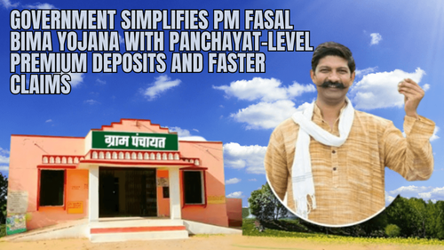 Government Simplifies PM Fasal Bima Yojana with Panchayat-Level Premium Deposits and Faster Claims Government Simplifies PM Fasal Bima Yojana with Panchayat-Level Premium Deposits and Faster Claims