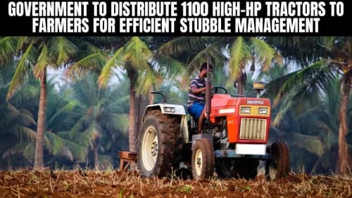 Government to Distribute 1100 High-HP Tractors to Farmers for Efficient Stubble Management Government to Distribute 1100 High-HP Tractors to Farmers for Efficient Stubble Management