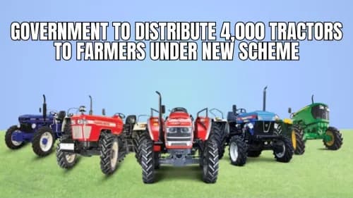 Government to Distribute 4,000 Tractors to Farmers Under New Scheme Government to Distribute 4,000 Tractors to Farmers Under New Scheme