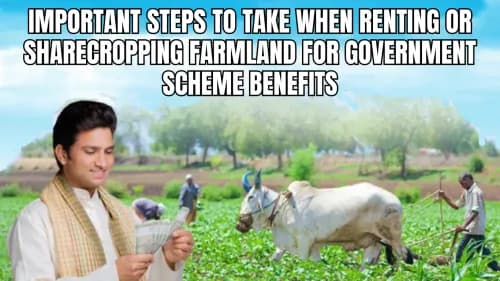 Important Steps to Take When Renting or Sharecropping Farmland for Government Scheme Benefits Important Steps to Take When Renting or Sharecropping Farmland for Government Scheme Benefits