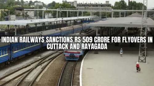 Indian Railways Sanctions Rs 509 Crore for Flyovers in Cuttack and Rayagada Indian Railways Sanctions Rs 509 Crore for Flyovers in Cuttack and Rayagada