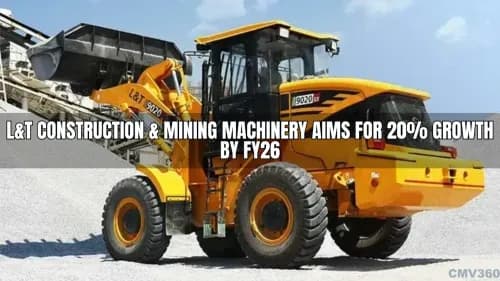 L&T Construction & Mining Machinery Aims for 20% Growth by FY26 L&T Construction & Mining Machinery Aims for 20% Growth by FY26