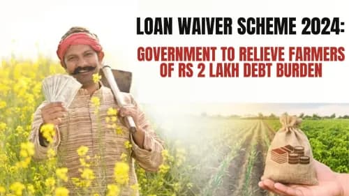 Loan Waiver Scheme 2024: Government to Relieve Farmers of Rs 2 Lakh Debt Burden Loan Waiver Scheme 2024: Government to Relieve Farmers of Rs 2 Lakh Debt Burden