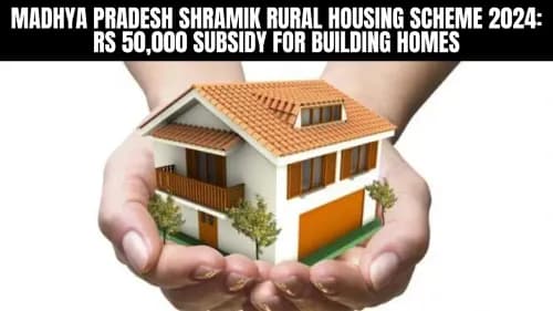 Madhya Pradesh Shramik Rural Housing Scheme 2024: Rs 50,000 Subsidy for Building Homes Madhya Pradesh Shramik Rural Housing Scheme 2024: Rs 50,000 Subsidy for Building Homes