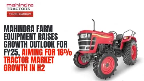 Mahindra Farm Equipment Raises Growth Outlook for FY25, Aiming for 16% Tractor Market Growth in H2 Mahindra Farm Equipment Raises Growth Outlook for FY25, Aiming for 16% Tractor Market Growth in H2
