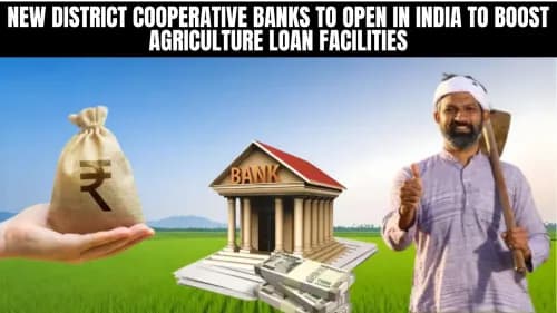 New District Cooperative Banks to Open in India to Boost Agriculture Loan Facilities New District Cooperative Banks to Open in India to Boost Agriculture Loan Facilities