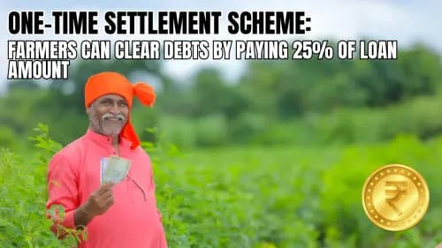 One-Time Settlement Scheme: Farmers Can Clear Debts by Paying 25% of Loan Amount One-Time Settlement Scheme: Farmers Can Clear Debts by Paying 25% of Loan Amount