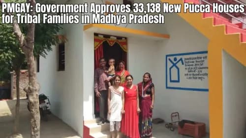 PMGAY: Government Approves 33,138 New Pucca Houses for Tribal Families in Madhya Pradesh PMGAY: Government Approves 33,138 New Pucca Houses for Tribal Families in Madhya Pradesh