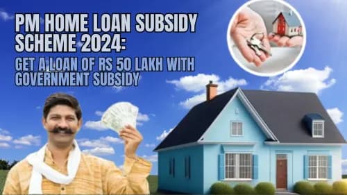 PM Home Loan Subsidy Scheme 2024: Get a Loan of Rs 50 Lakh with Government Subsidy PM Home Loan Subsidy Scheme 2024: Get a Loan of Rs 50 Lakh with Government Subsidy
