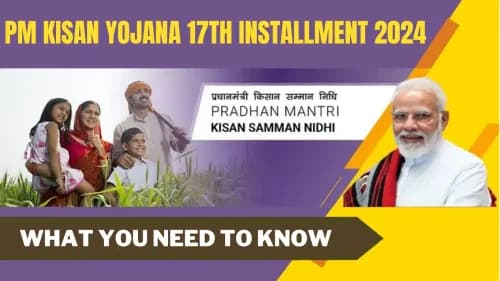 PM Kisan Yojana 17th Installment 2024: What You Need to Know PM Kisan Yojana 17th Installment 2024: What You Need to Know