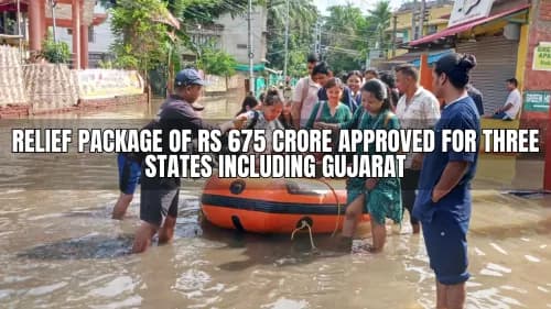 Relief Package of Rs 675 Crore Approved for Three States Including Gujarat Relief Package of Rs 675 Crore Approved for Three States Including Gujarat