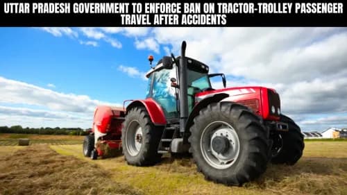 Uttar Pradesh Government to Enforce Ban on Tractor-Trolley Passenger Travel After Accidents Uttar Pradesh Government to Enforce Ban on Tractor-Trolley Passenger Travel After Accidents
