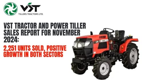 VST Tractor and Power Tiller Sales Report for November 2024: 2,251 Units Sold, Positive Growth in Both Sectors VST Tractor and Power Tiller Sales Report for November 2024: 2,251 Units Sold, Positive Growth in Both Sectors