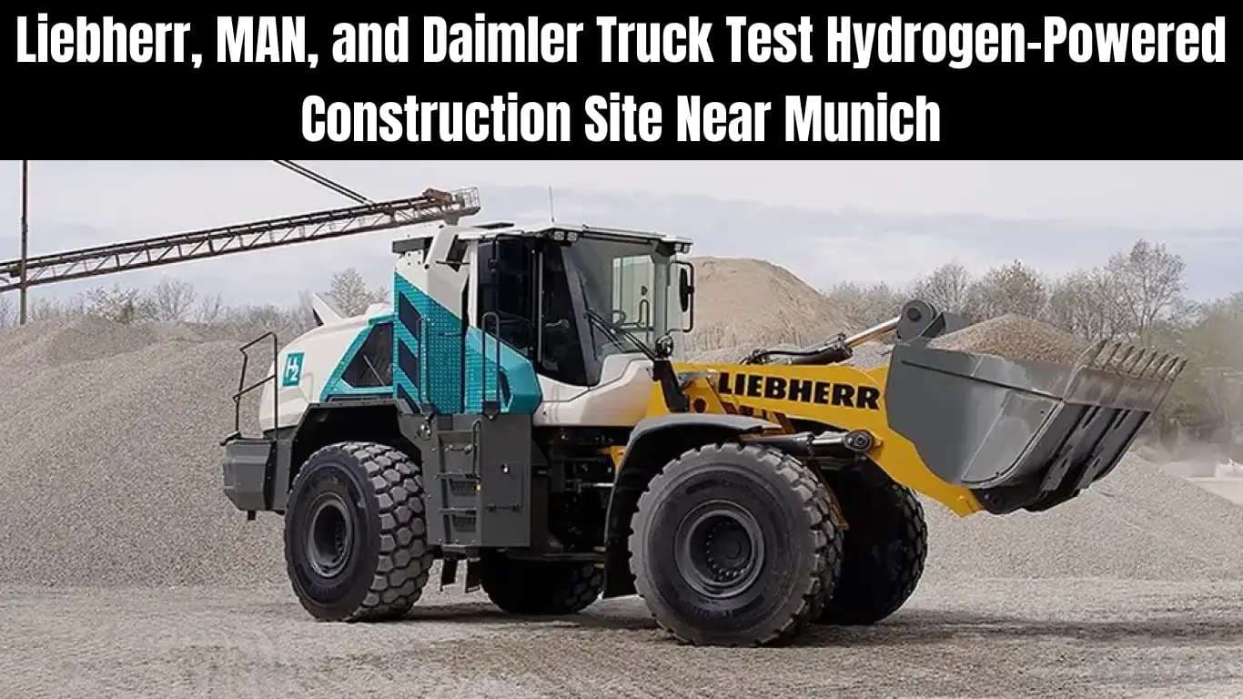 Liebherr, MAN, and Daimler Truck Test Hydrogen-Powered Construction Site Near Munich Liebherr, MAN, and Daimler Truck Test Hydrogen-Powered Construction Site Near Munich