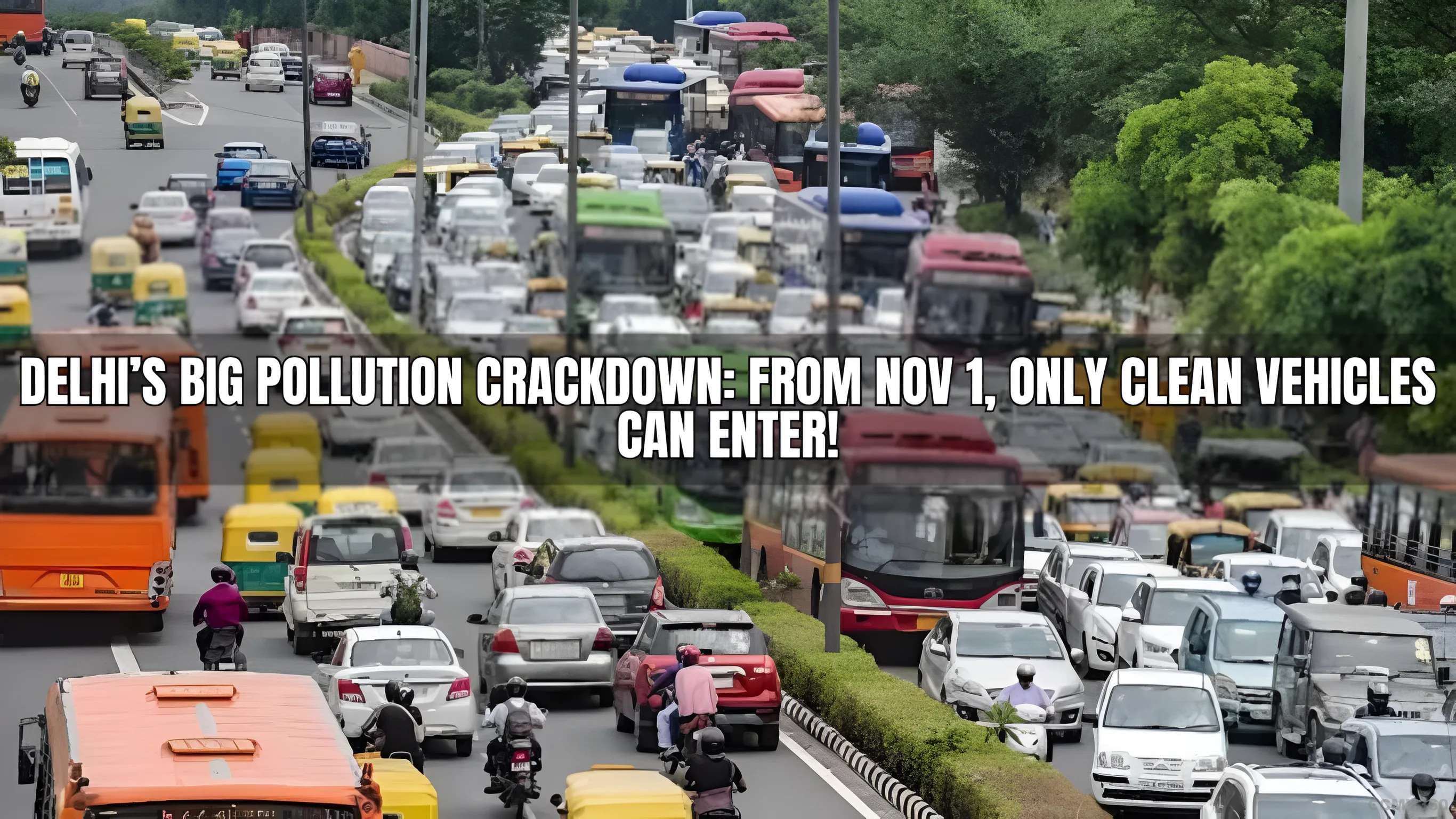 Delhi’s Big Pollution Crackdown: From Nov 1, Only Clean Vehicles Can Enter! Delhi Vehicle Entry Ban from Nov 1, 2025 Explained