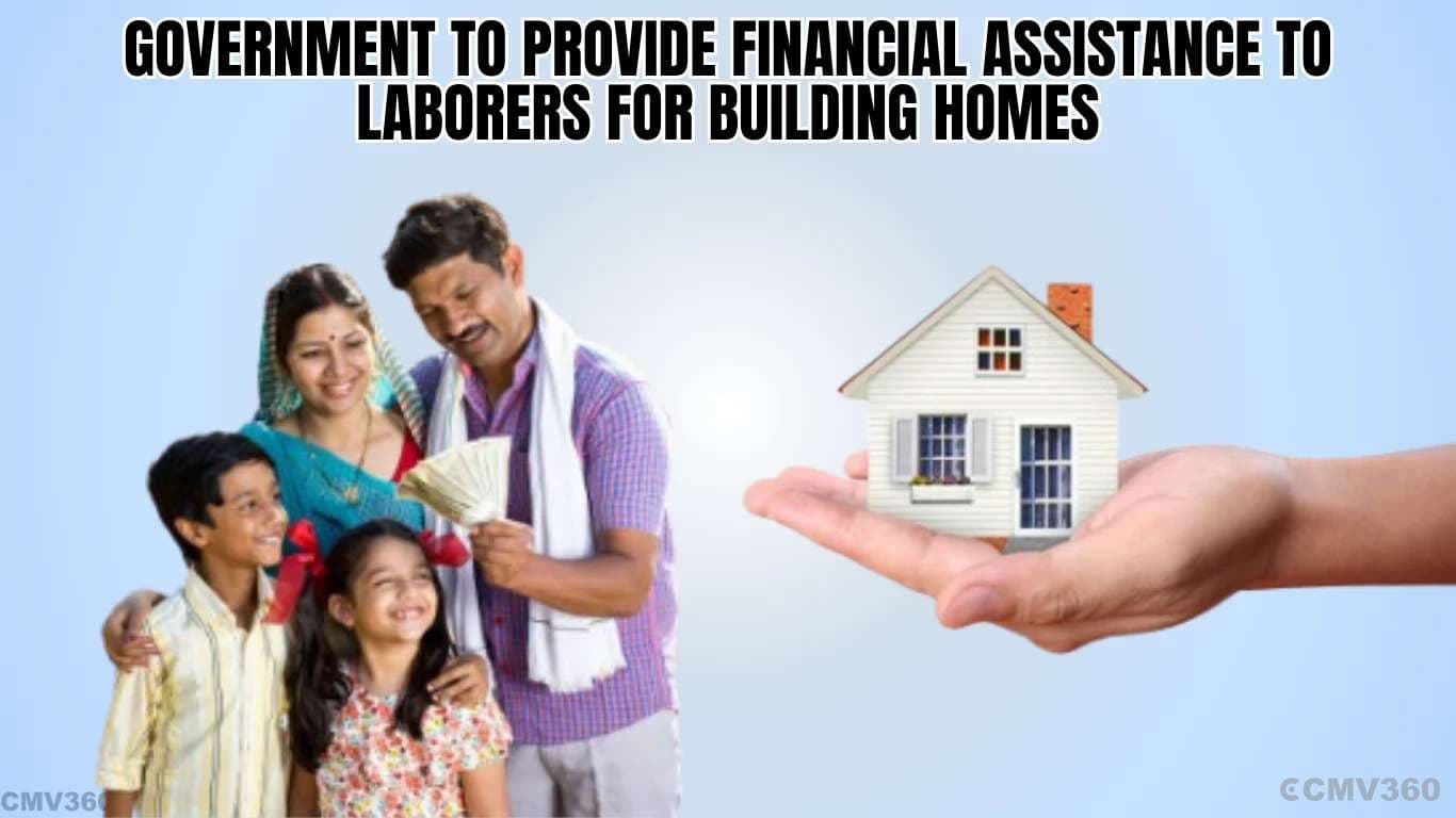 Government to Provide Financial Assistance to Laborers for Building Homes Government to Provide Financial Assistance to Laborers for Building Homes.webp