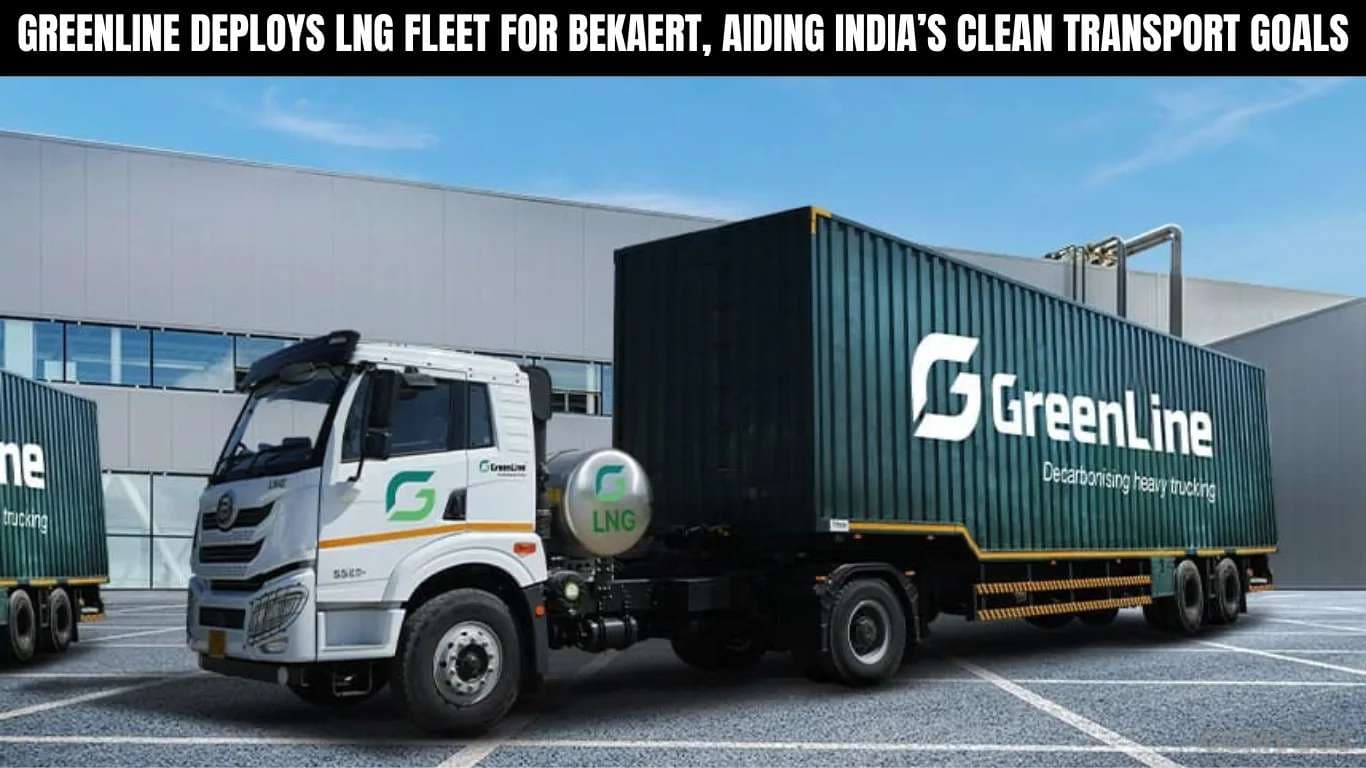 GreenLine Deploys LNG Fleet for Bekaert, Aiding India’s Clean Transport Goals GreenLine Deploys LNG Fleet for Bekaert, Aiding Indiaâs Clean Transport Goals.webp