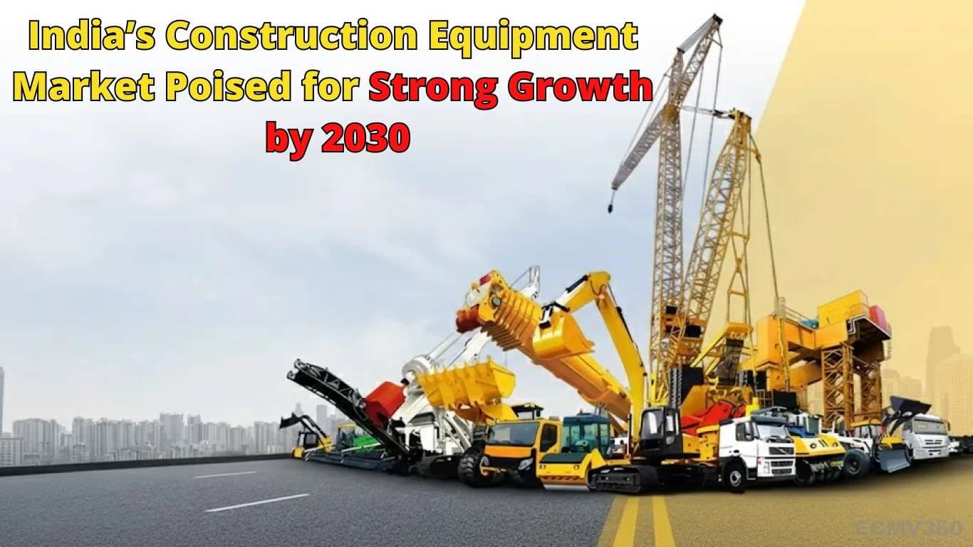 India’s Construction Equipment Market Poised for Strong Growth by 2030 India’s Construction Equipment Market Poised for Strong Growth by 2030