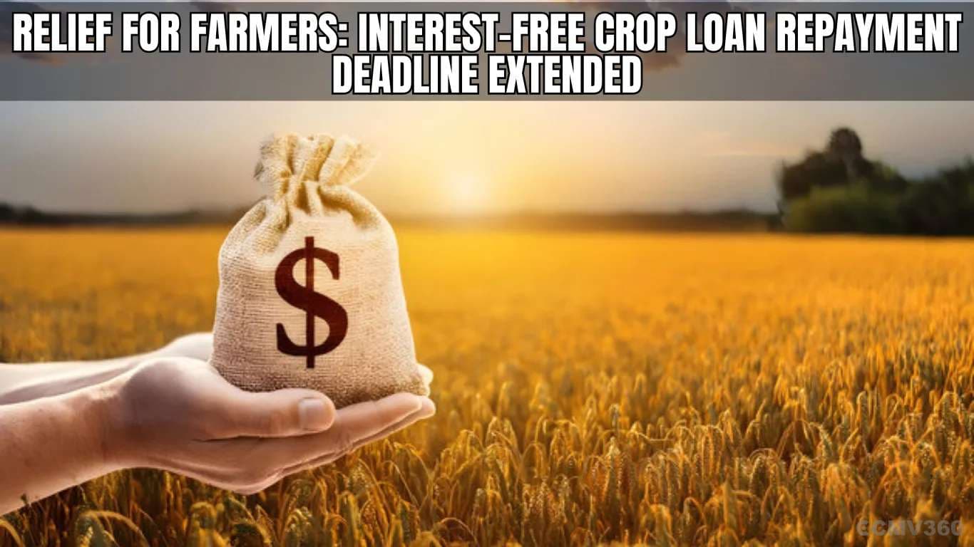 Relief for Farmers: Interest-Free Crop Loan Repayment Deadline Extended Relief for Farmers Interest-Free Crop Loan Repayment Deadline Extended.webp